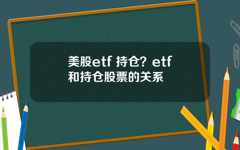 美股etf 持仓？etf和持仓股票的关系